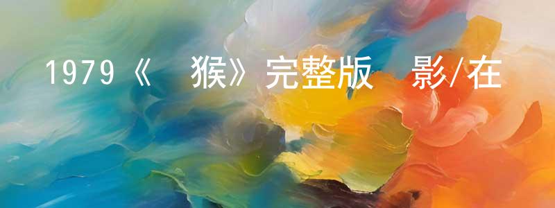 陳希娜的網絡影視資源,1979《瘋猴》完整版電影/在線觀看/百度云-美劇天堂